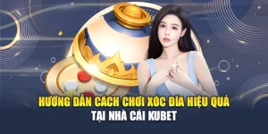 Hướng Dẫn Cách Chơi Xóc Đĩa Hiệu Quả Tại Nhà Cái Kubet