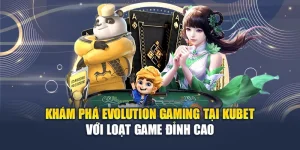Khám Phá Evolution Gaming Tại Kubet Với Loạt Game Đỉnh Cao