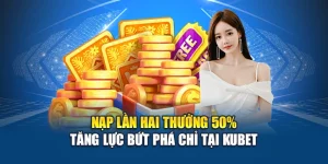 Nạp Lần Hai Thưởng 50% – Tăng Lực Bứt Phá Chỉ Tại Kubet