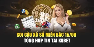 Soi Cầu Xổ Số Miền Bắc 15/06 - Tổng Hợp Tin Tại Kubet